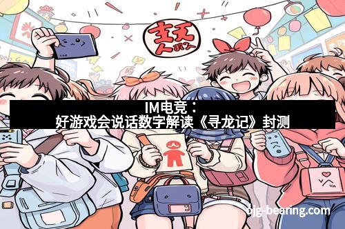 IM电竞：好游戏会说话数字解读《寻龙记》封测